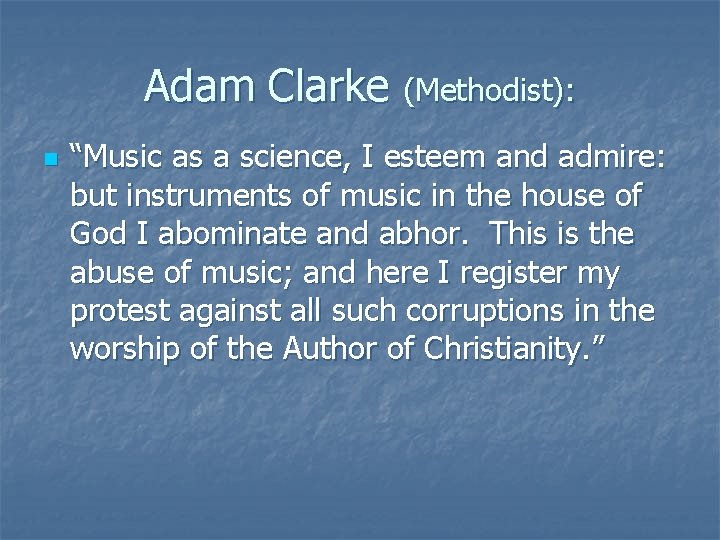 Adam Clarke (Methodist): n “Music as a science, I esteem and admire: but instruments