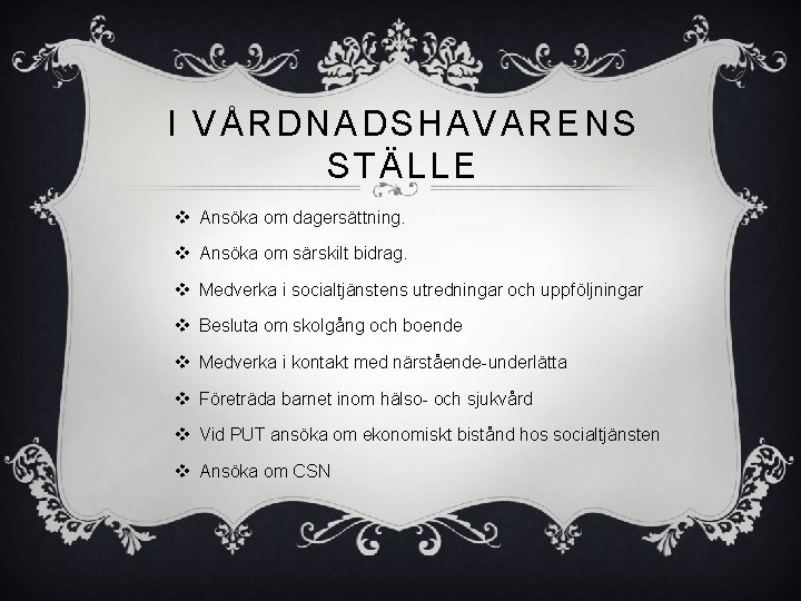 I VÅRDNADSHAVARENS STÄLLE v Ansöka om dagersättning. v Ansöka om särskilt bidrag. v Medverka