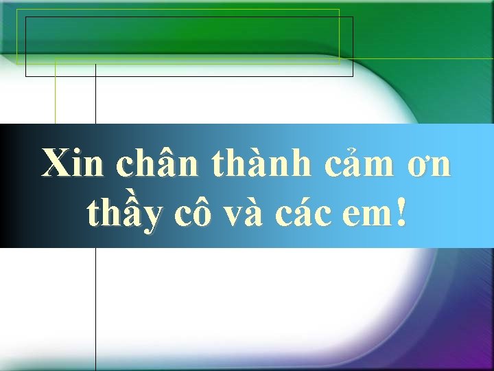 Xin chân thành cảm ơn thầy cô và các em! 