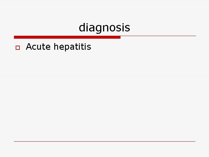 diagnosis o Acute hepatitis 