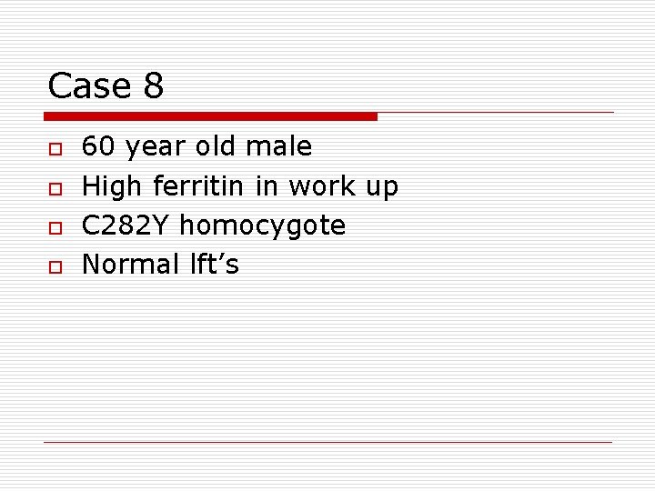 Case 8 o o 60 year old male High ferritin in work up C