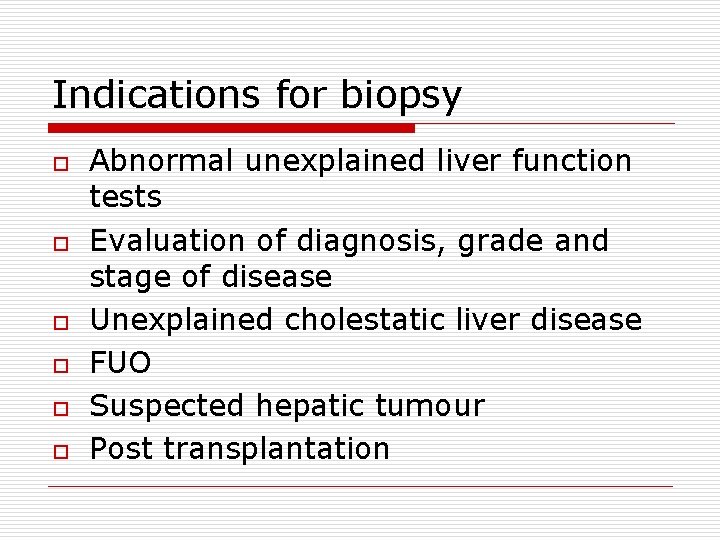 Indications for biopsy o o o Abnormal unexplained liver function tests Evaluation of diagnosis,