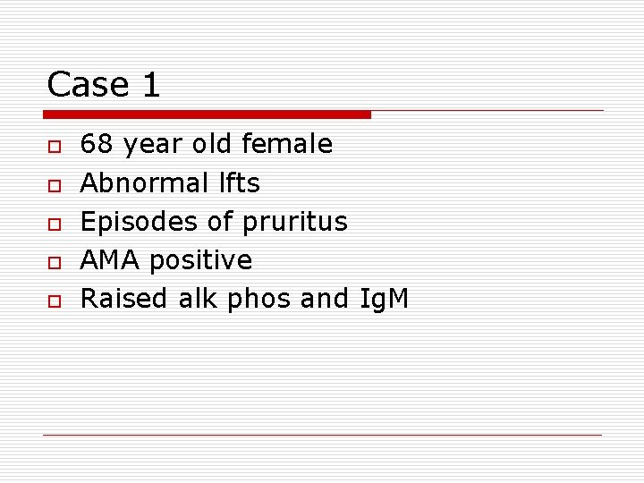 Case 1 o o o 68 year old female Abnormal lfts Episodes of pruritus