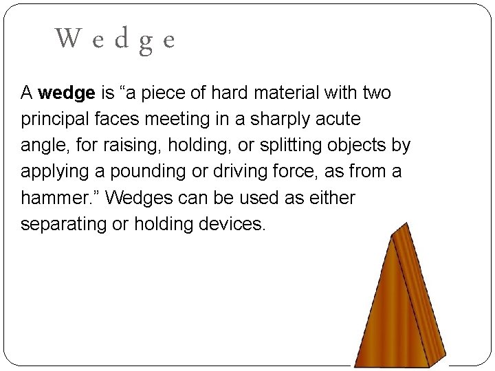 Wedge A wedge is “a piece of hard material with two principal faces meeting