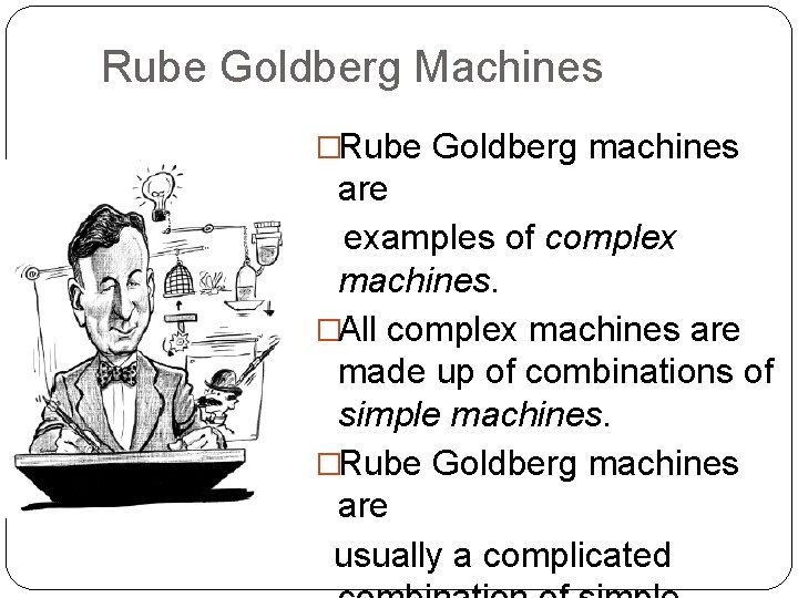 Rube Goldberg Machines �Rube Goldberg machines are examples of complex machines. �All complex machines