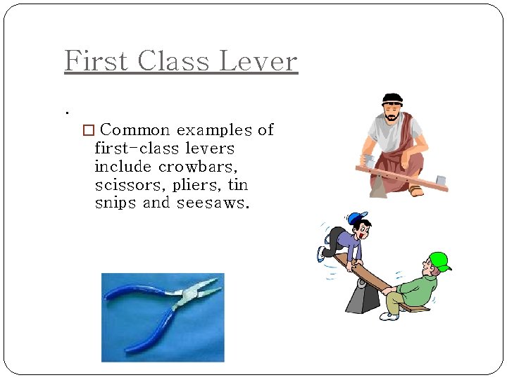 First Class Lever. � Common examples of first-class levers include crowbars, scissors, pliers, tin