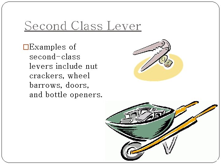 Second Class Lever �Examples of second-class levers include nut crackers, wheel barrows, doors, and