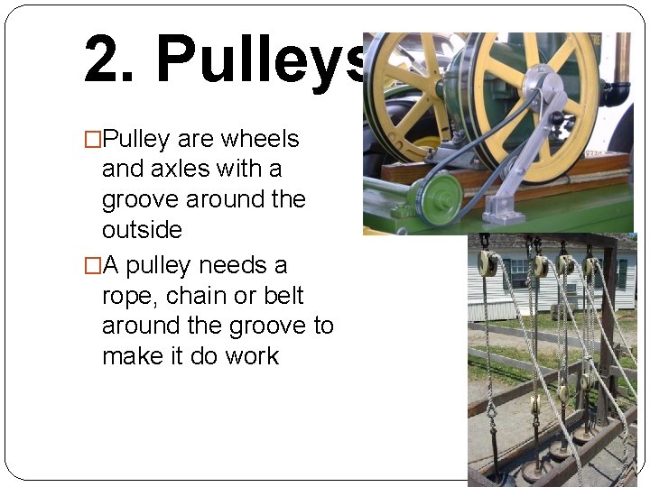 2. Pulleys �Pulley are wheels and axles with a groove around the outside �A