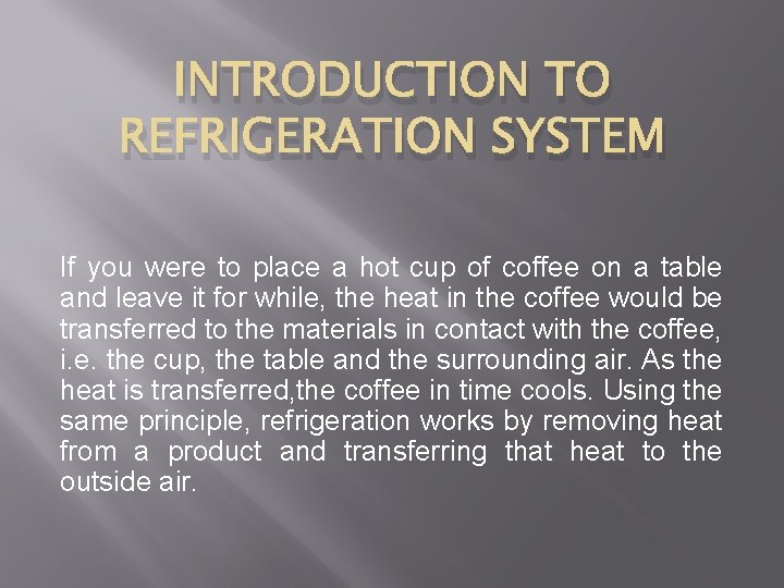 INTRODUCTION TO REFRIGERATION SYSTEM If you were to place a hot cup of coffee