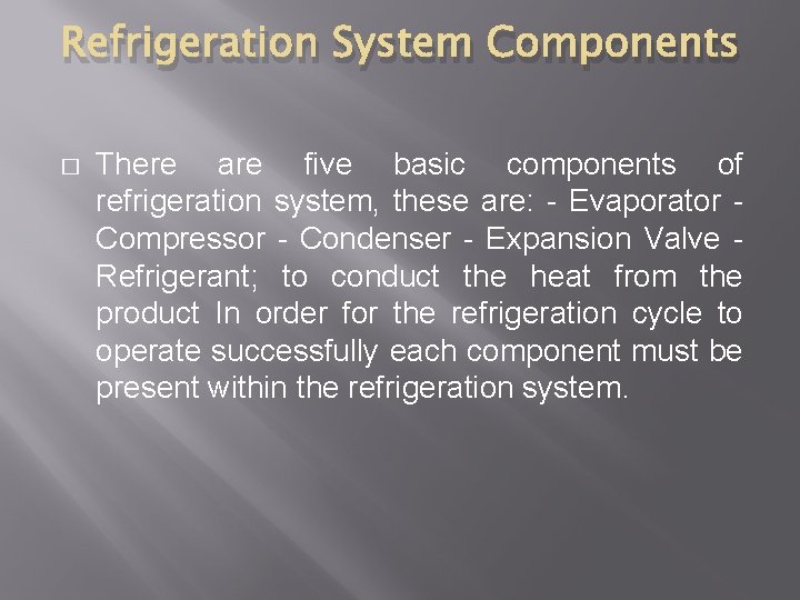 Refrigeration System Components � There are five basic components of refrigeration system, these are: