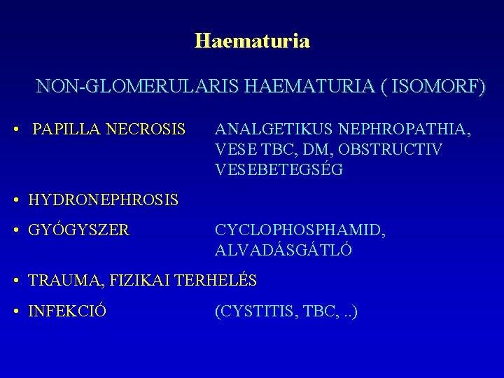 Haematuria NON-GLOMERULARIS HAEMATURIA ( ISOMORF) • PAPILLA NECROSIS ANALGETIKUS NEPHROPATHIA, VESE TBC, DM, OBSTRUCTIV