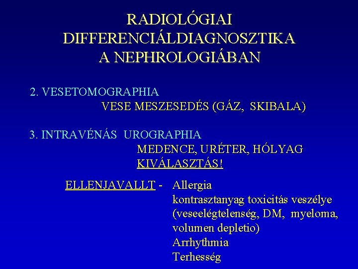 RADIOLÓGIAI DIFFERENCIÁLDIAGNOSZTIKA A NEPHROLOGIÁBAN 2. VESETOMOGRAPHIA VESE MESZESEDÉS (GÁZ, SKIBALA) 3. INTRAVÉNÁS UROGRAPHIA MEDENCE,
