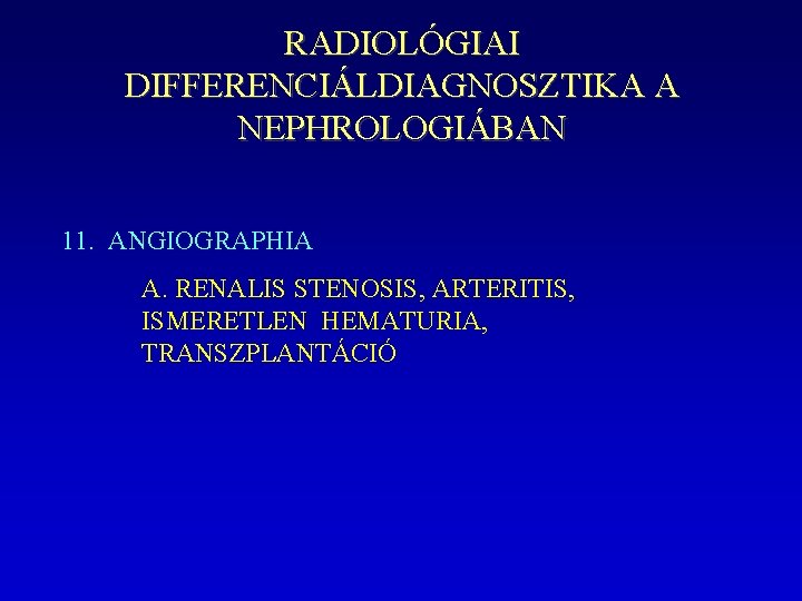 RADIOLÓGIAI DIFFERENCIÁLDIAGNOSZTIKA A NEPHROLOGIÁBAN 11. ANGIOGRAPHIA A. RENALIS STENOSIS, ARTERITIS, ISMERETLEN HEMATURIA, TRANSZPLANTÁCIÓ 