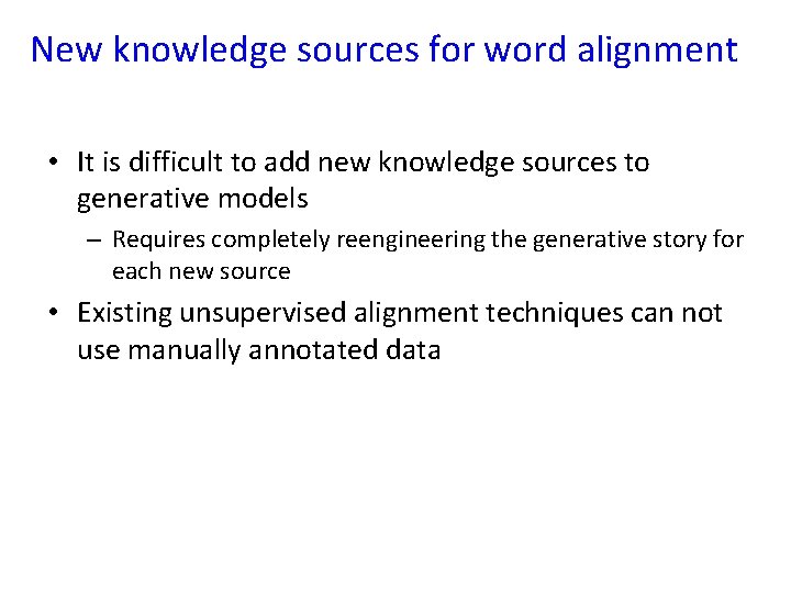 New knowledge sources for word alignment • It is difficult to add new knowledge