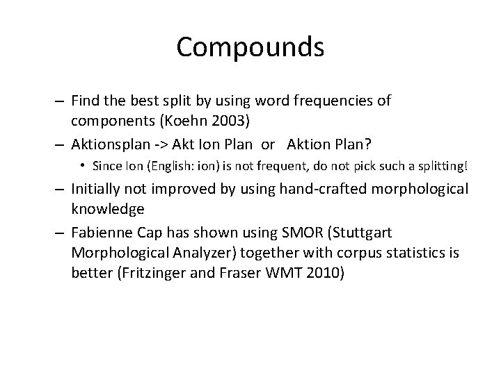 Compounds – Find the best split by using word frequencies of components (Koehn 2003)