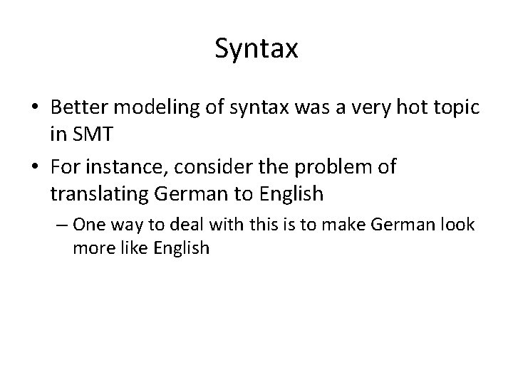 Syntax • Better modeling of syntax was a very hot topic in SMT •