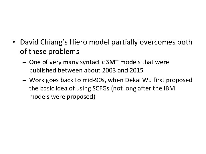  • David Chiang’s Hiero model partially overcomes both of these problems – One