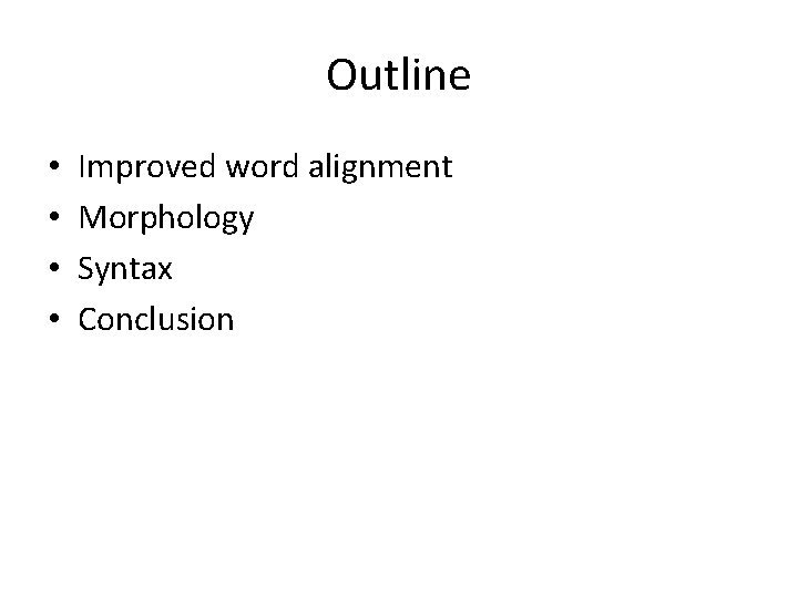 Outline • • Improved word alignment Morphology Syntax Conclusion 