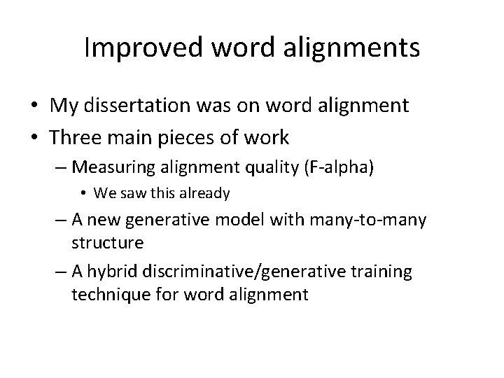 Improved word alignments • My dissertation was on word alignment • Three main pieces