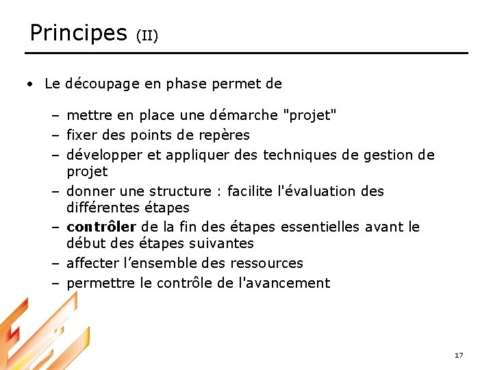 Principes (II) • Le découpage en phase permet de – mettre en place une