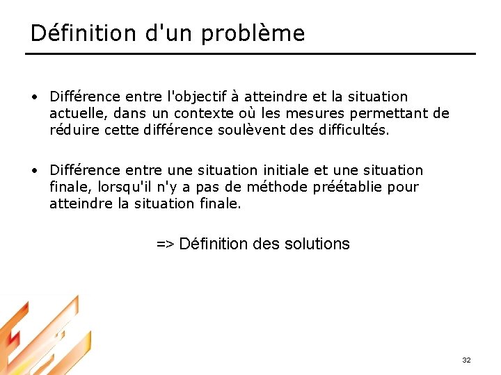 Définition d'un problème • Différence entre l'objectif à atteindre et la situation actuelle, dans