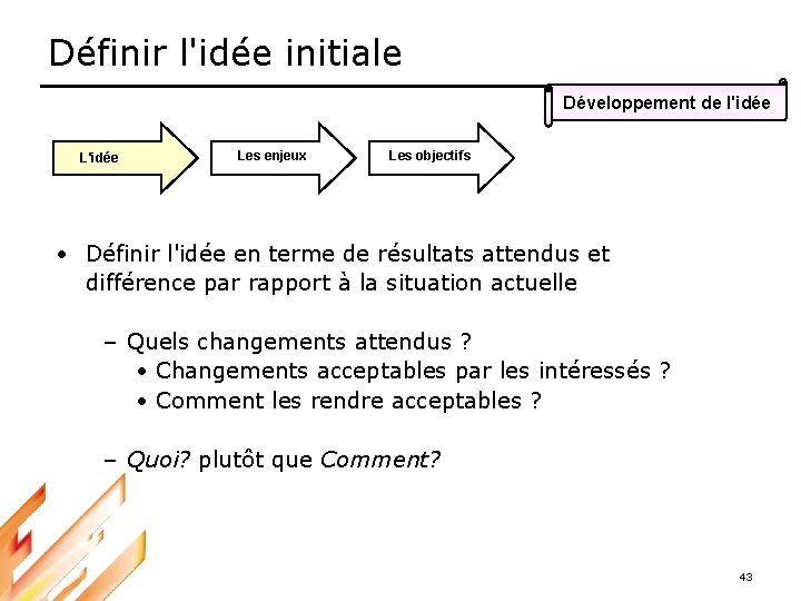 Définir l'idée initiale Développement de l'idée Les enjeux Les objectifs • Définir l'idée en