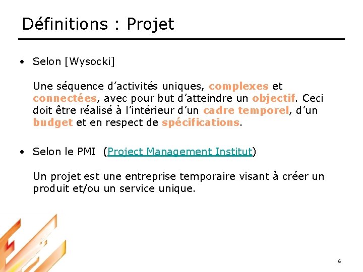 Définitions : Projet • Selon [Wysocki] Une séquence d’activités uniques, complexes et connectées, avec