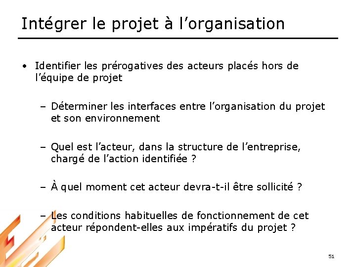 Intégrer le projet à l’organisation • Identifier les prérogatives des acteurs placés hors de
