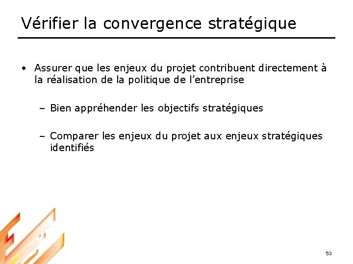 Vérifier la convergence stratégique • Assurer que les enjeux du projet contribuent directement à