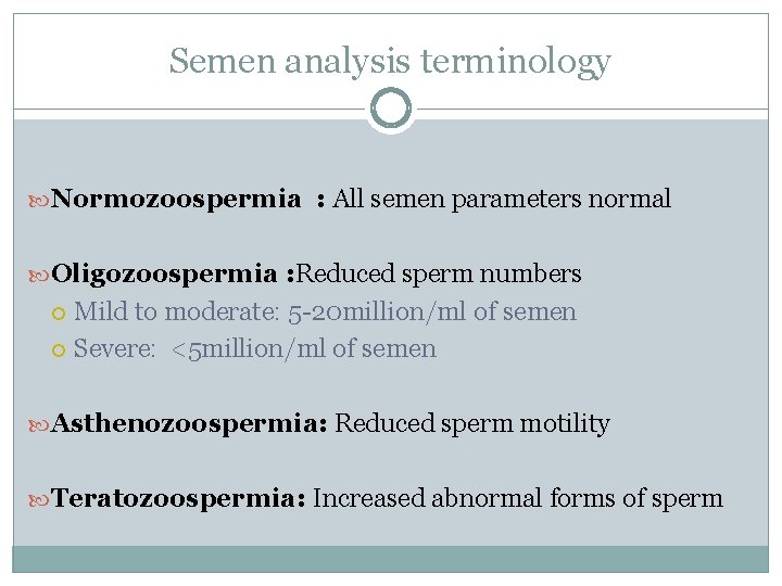 Semen analysis terminology Normozoospermia : All semen parameters normal Oligozoospermia : Reduced sperm numbers