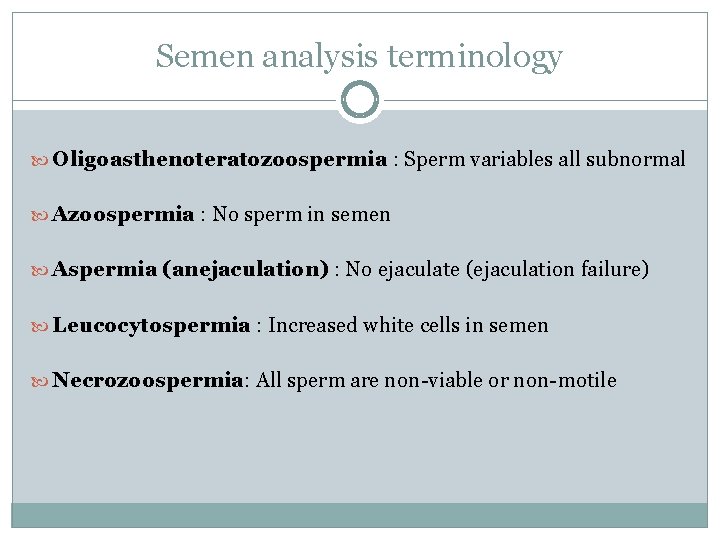 Semen analysis terminology Oligoasthenoteratozoospermia : Sperm variables all subnormal Azoospermia : No sperm in
