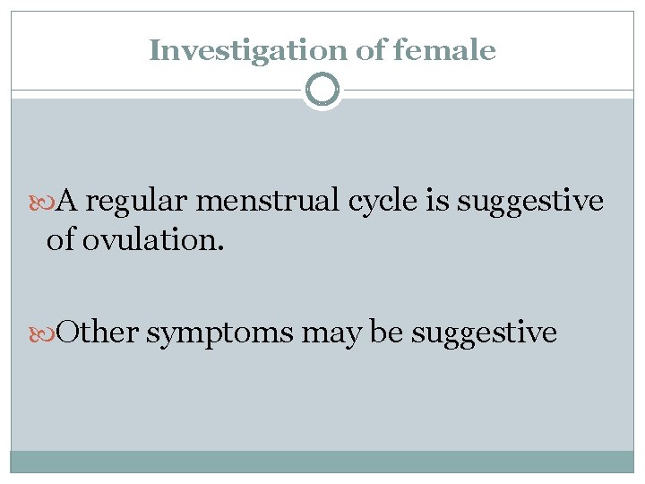 Investigation of female A regular menstrual cycle is suggestive of ovulation. Other symptoms may