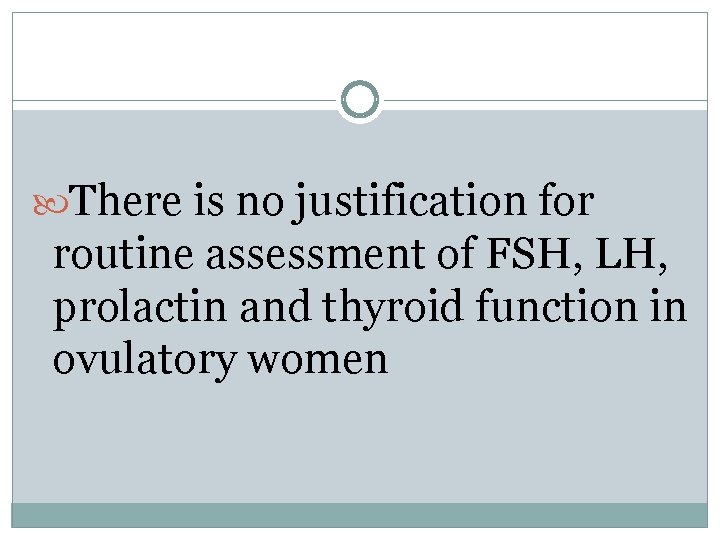  There is no justification for routine assessment of FSH, LH, prolactin and thyroid