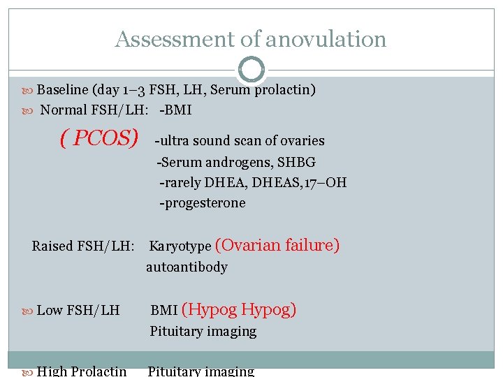 Assessment of anovulation Baseline (day 1– 3 FSH, LH, Serum prolactin) Normal FSH/LH: -BMI