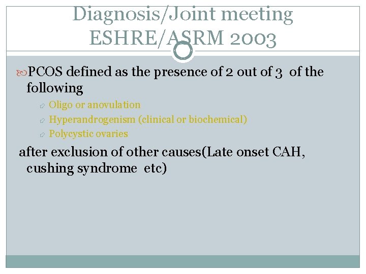 Diagnosis/Joint meeting ESHRE/ASRM 2003 PCOS defined as the presence of 2 out of 3