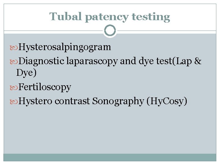 Tubal patency testing Hysterosalpingogram Diagnostic laparascopy and dye test(Lap & Dye) Fertiloscopy Hystero contrast