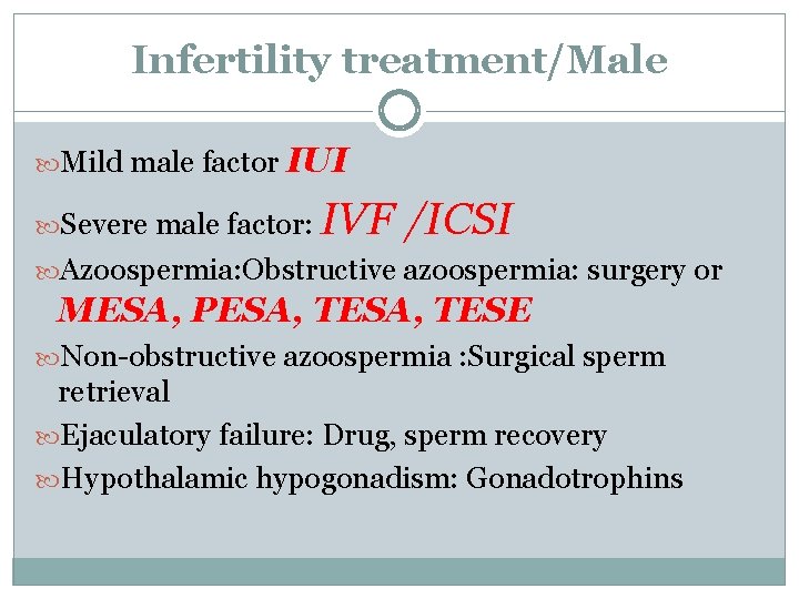 Infertility treatment/Male Mild male factor IUI Severe male factor: IVF /ICSI Azoospermia: Obstructive azoospermia: