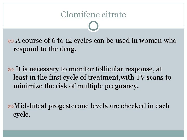 Clomifene citrate A course of 6 to 12 cycles can be used in women