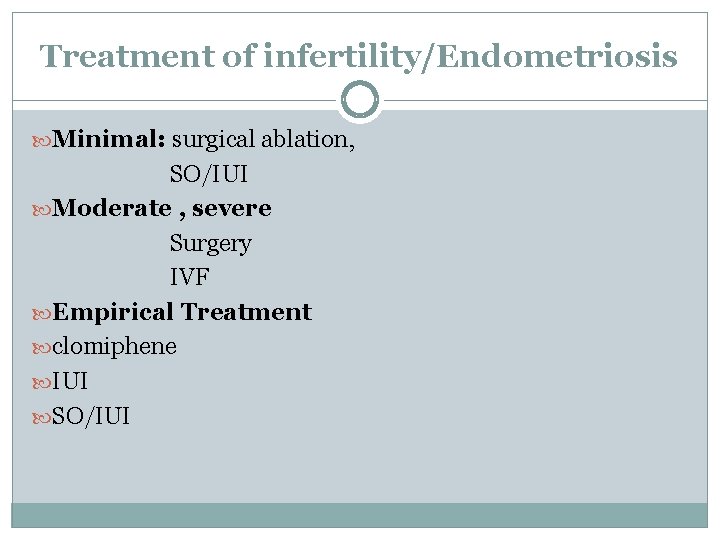 Treatment of infertility/Endometriosis Minimal: surgical ablation, SO/IUI Moderate , severe Surgery IVF Empirical Treatment