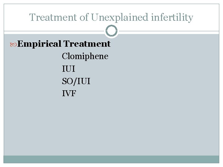Treatment of Unexplained infertility Empirical Treatment Clomiphene IUI SO/IUI IVF 