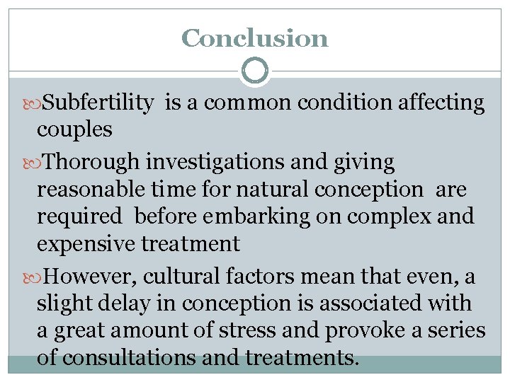 Conclusion Subfertility is a common condition affecting couples Thorough investigations and giving reasonable time