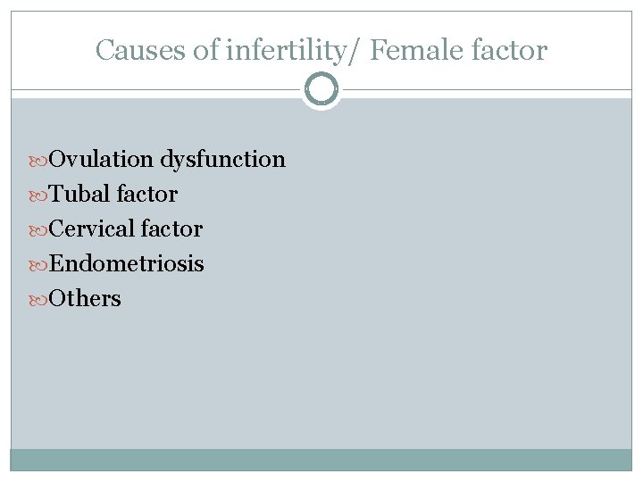 Causes of infertility/ Female factor Ovulation dysfunction Tubal factor Cervical factor Endometriosis Others 