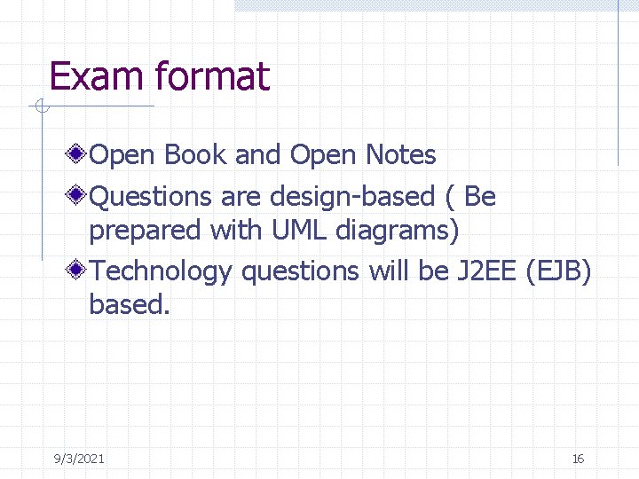 Exam format Open Book and Open Notes Questions are design-based ( Be prepared with