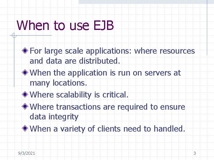 When to use EJB For large scale applications: where resources and data are distributed.