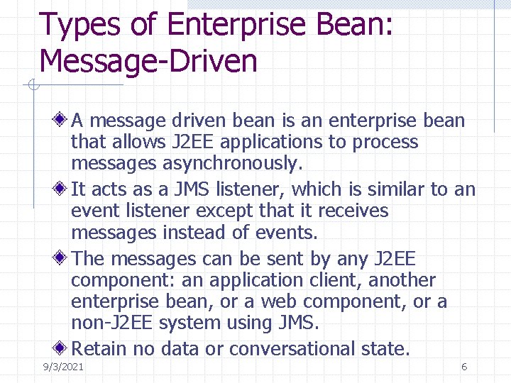 Types of Enterprise Bean: Message-Driven A message driven bean is an enterprise bean that