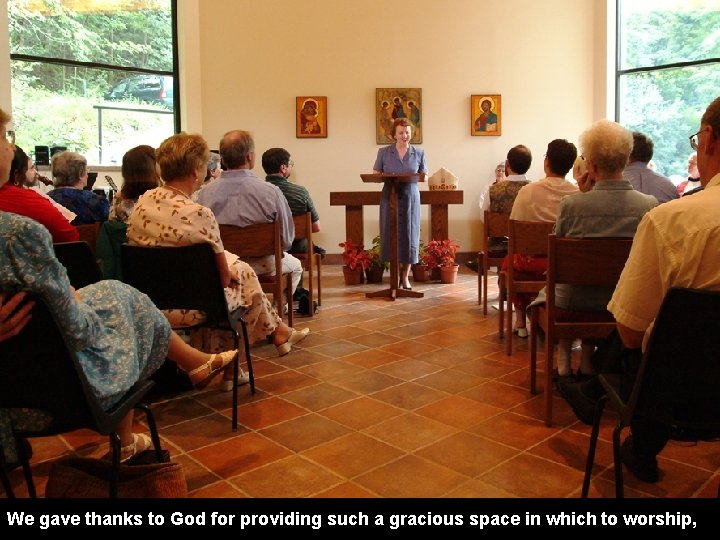We gave thanks to God for providing such a gracious space in which to