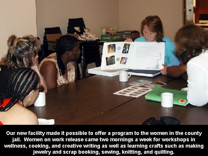 Our new facility made it possible to offer a program to the women in