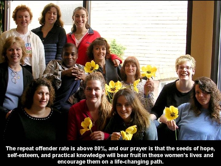 The repeat offender rate is above 80%, and our prayer is that the seeds