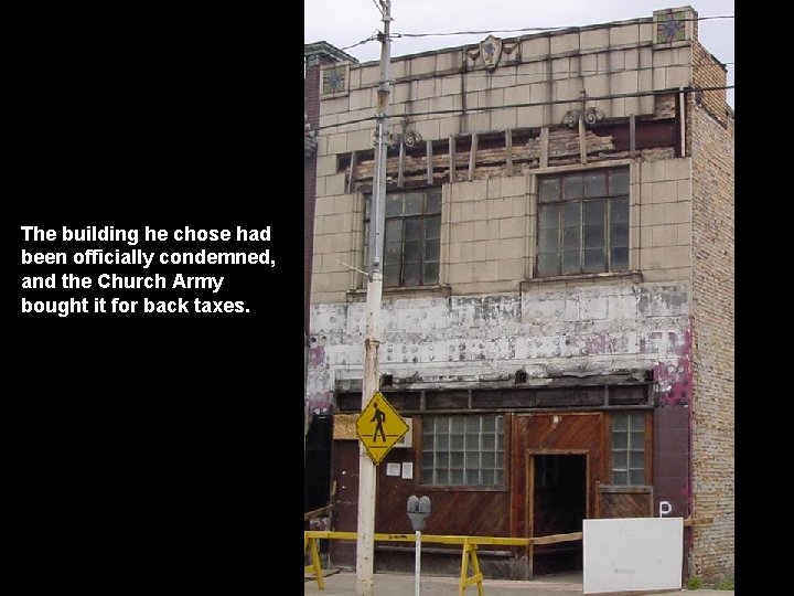 The building he chose had been officially condemned, and the Church Army bought it