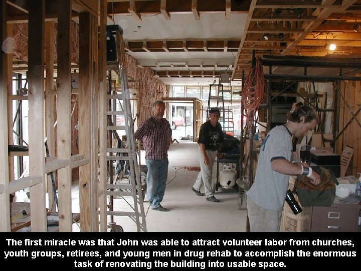 The first miracle was that John was able to attract volunteer labor from churches,